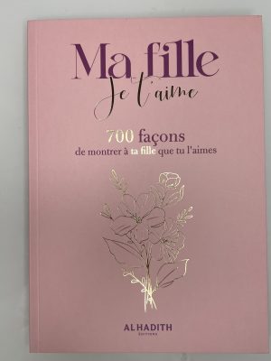 Ma fille, je t'aime, 700 façons de montrer à ta fille que tu l'aimes